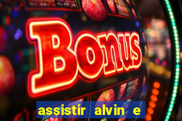 assistir alvin e os esquilos